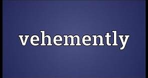 Vehemently Meaning
