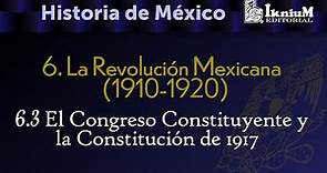 La Revolución Mexicana. 6.3. Congreso constituyente y constitución de 1917 . Historia. Licenciatura