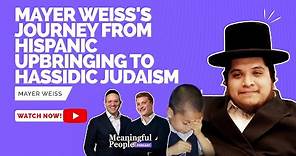 A Journey from Hispanic Upbringing to Hassidic Judaism | Mayer Weiss