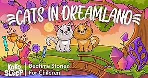 Best Bedtime Stories For Children I Cats In Dreamland | Calming Stories to Help Kids Sleep Better 😴