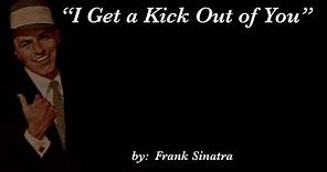 I Get a Kick Out of You (w/lyrics) ~ Mr. Frank Sinatra