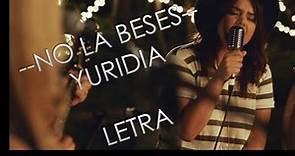 LETRA - No la beses (Yuridia)