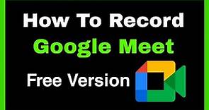 How to Record GOOGLE MEET Free Version || Record a meeting in Google Meet in 2023