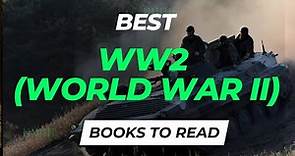 10 Best WW2 (Second World War) Books | Read the Pages of History's Greatest Conflict!
