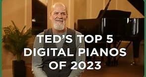 Ted's Top 5 Digital Pianos of 2023