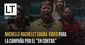 Michelle Bachelet graba video para la campaña por el “En Contra”