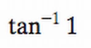 tan^-1(1) inverse tangent of 1