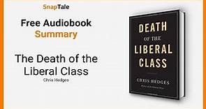 The Death of the Liberal Class by Chris Hedges: 12 Minute Summary