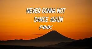 P!NK - Never Gonna Not Dance Again (Lyrics)