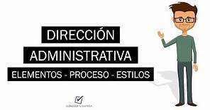 ¿Qué es Dirección Administrativa? | Concepto, Elementos, Procesos y Estilos