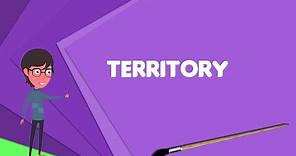 What is Territory? Explain Territory, Define Territory, Meaning of Territory