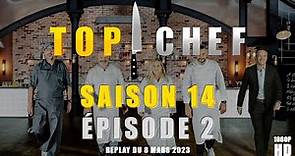 Top Chef - Saison 14 Épisode 2 - Replay de l’épisode du 8 mars 2023 [HD]