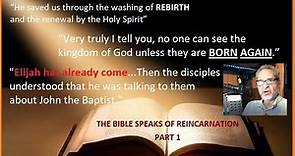 Part 1: Reincarnation is in the Bible – Jesus Spoke of Reincarnation – Here’s the Proof