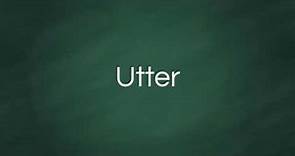 Utter : Definition, Pronunciation, Examples, Synonyms