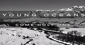 COME HOLY ONE (official) - Young Oceans
