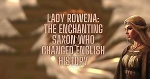Lady Rowena: The Enchanting Saxon Who Changed English History