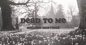 Dead to Me || Melanie Martinez || Lyrics