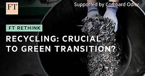 Recycling could play a key role in the energy transition | FT Rethink