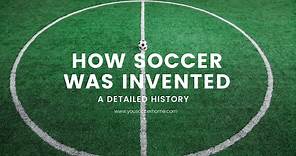 The Invention of Soccer: A Detailed History | Your Soccer Home