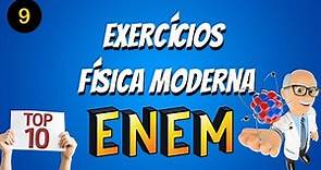 TOP 10 - FÍSICA MODERNA - EXERCÍCIOS ENEM