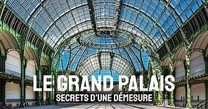 Le Grand Palais, secrets d'une démesure
