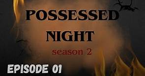 POSSESSED NIGHT SEASON 2 | Episode.1