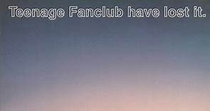 Teenage Fanclub - Teenage Fanclub Have Lost It