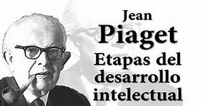 Jean Piaget: Teoría. ETAPAS DEL DESARROLLO INTELECTUAL (COGNITIVO).
