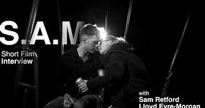 S.A.M. (Short Film) Interview with Sam Retford and Lloyd Eyre