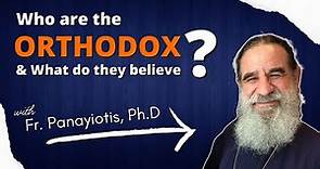 Understanding Eastern Orthodoxy - What Do the Orthodox Believe & Why? - w/ Fr. Panayiotis