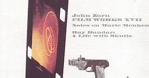 John Zorn - Filmworks XVII: Notes On Marie Menken / Ray Bandar: A Life With Skulls