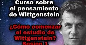 ¿Cómo comenzar el estudio de Wittgenstein? - Sesión 1. Curso sobre el pensamiento de Wittgenstein