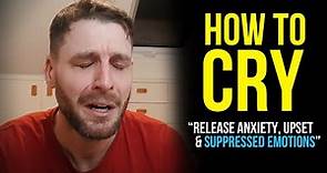 HOW TO CRY (Release Anxiety & Suppressed Emotions)
