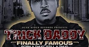 Trick Daddy - Finally Famous: Born A Thug, Still A Thug