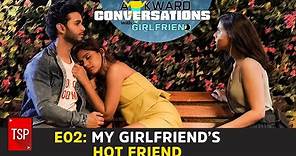 Awkward Conversations With Girlfriend | E02: My Girlfriend’s Hot Friend | TSP Originals