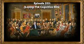 Ep. 203: Losing The Cognitive Elite