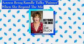 Actress Betsy Randle Talks "Painter" When She Beyond The Mic