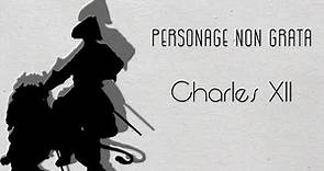Charles XII of Sweden: Carolus Rex | Personage Non Grata