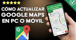 Actualizar Google Maps a la Última Versión Desde el Móvil o PC