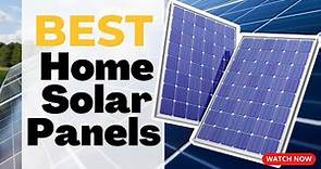 Best Solar Panels for Home: A Guide to Home Solar Panels