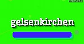 GELSENKIRCHEN - HOW TO PRONOUNCE IT!?