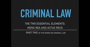 Criminal Law - Part Two: The Two Essential Elements - Mens Rea and Actus Reus