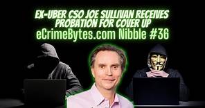 Ex-Uber CSO Joe Sullivan Receives Probation For Cover Up - eCrimeBytes Nibble #36