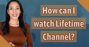 How can I watch Lifetime Channel?
