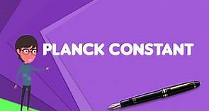 What is Planck constant? Explain Planck constant, Define Planck constant, Meaning of Planck constant