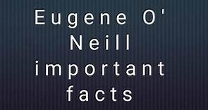 EUGENE O'NEILL: Important facts