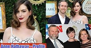 Anne Hathaway - Profile | Lifestyle | Biography | Family | Spouses | Boyfriend's | Facts | Net Worth