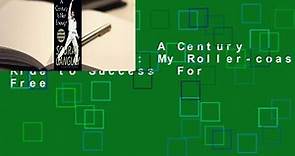 Full version A Century Is Not Enough: My Roller-coaster Ride to Success For Free