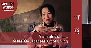 5 minutes on SHINTO - The Japanese Art of Living