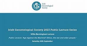 Willie Bermingham Lecture ''Age Against the Machine? Ethics, the law and older people''.